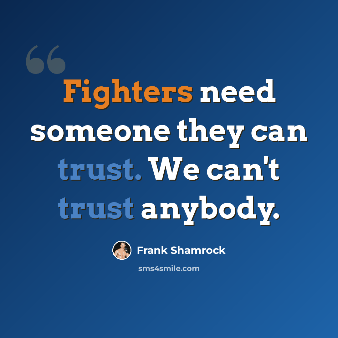 “Fighters need someone they can trust. We can't trust anybody.” quote by Frank Shamrock