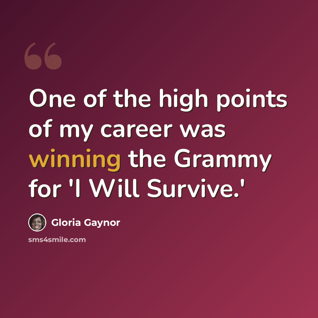 “One of the high points of my career was winning the Grammy for 'I Will Survive.'” quote by Gloria Gaynor