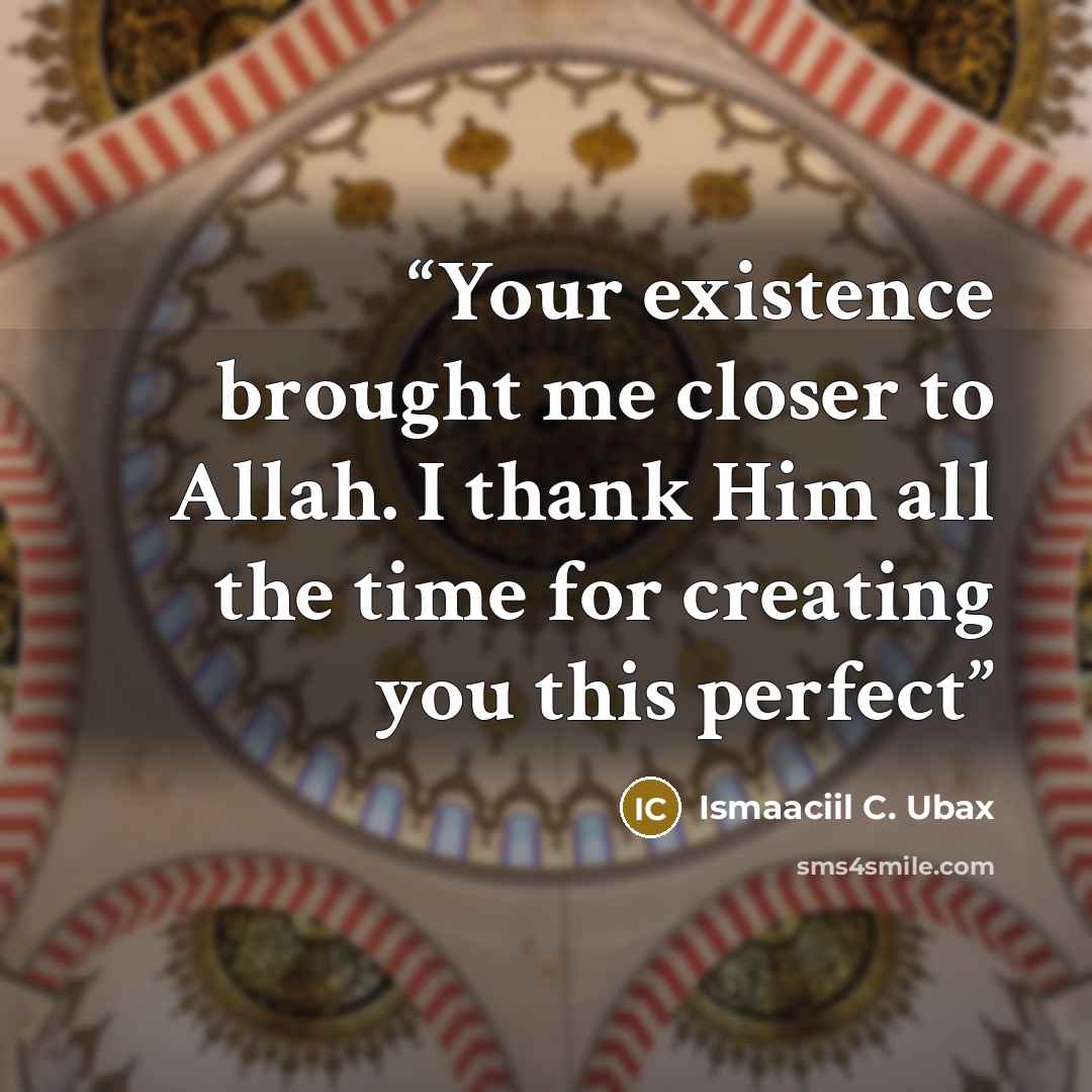 “Your existence brought me closer to Allah. I thank Him all the time for creating you this perfect” quote by Ismaaciil C. Ubax