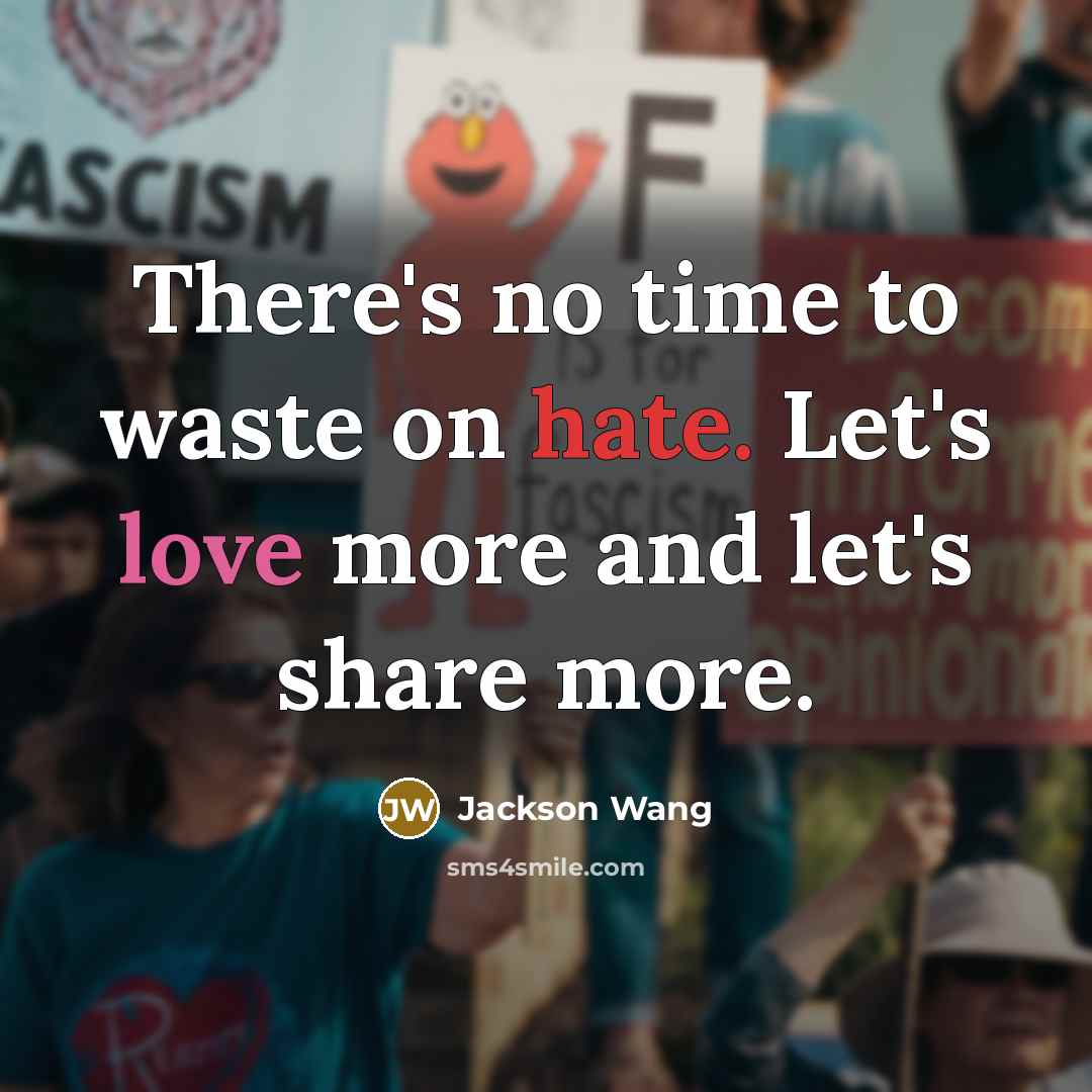 “There's no time to waste on hate. Let's love more and let's share more.” quote by Jackson Wang