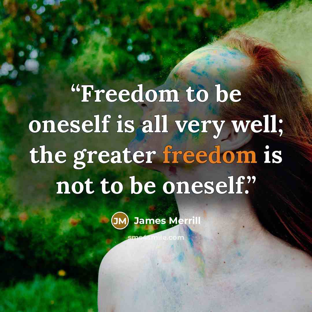“Freedom to be oneself is all very well; the greater freedom is not to be oneself.” quote by James Merrill