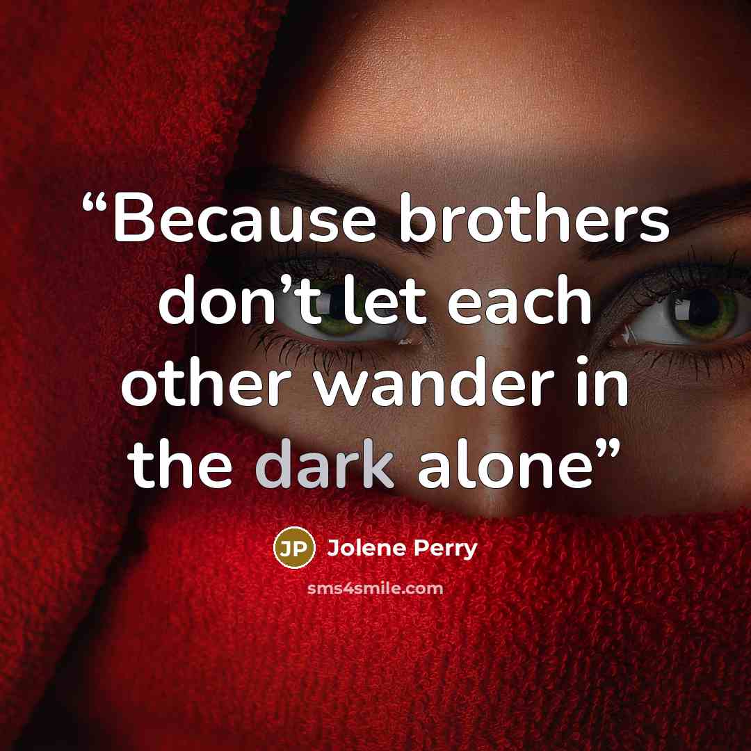 “Because brothers don’t let each other wander in the dark alone” quote by Jolene Perry