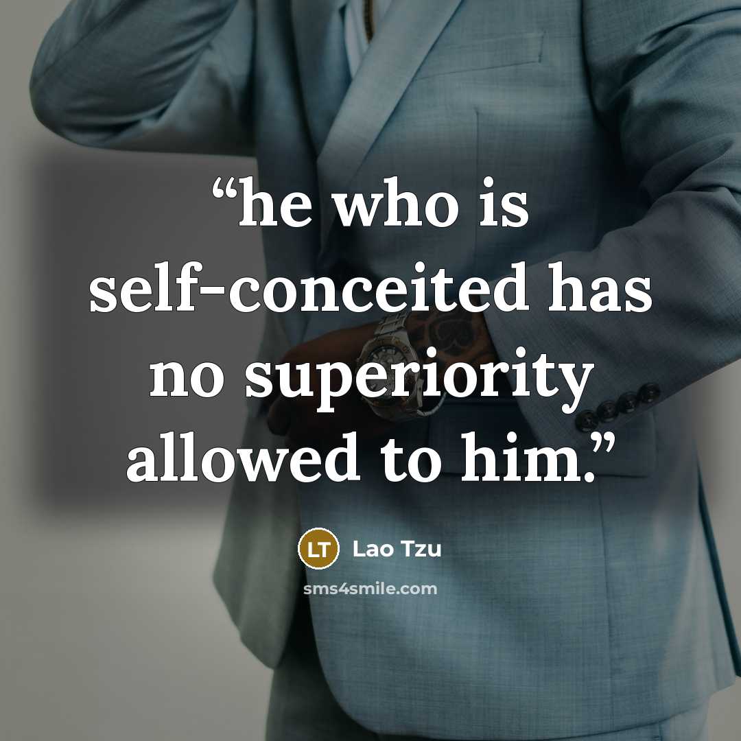 “he who is self-conceited has no superiority allowed to him.” quote by Lao Tzu
