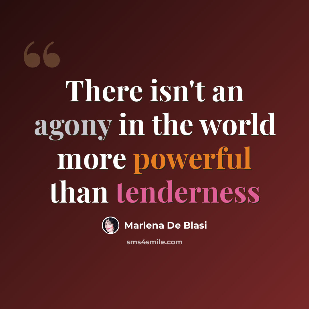 “There isn't an agony in the world more powerful than tenderness” quote by Marlena De Blasi