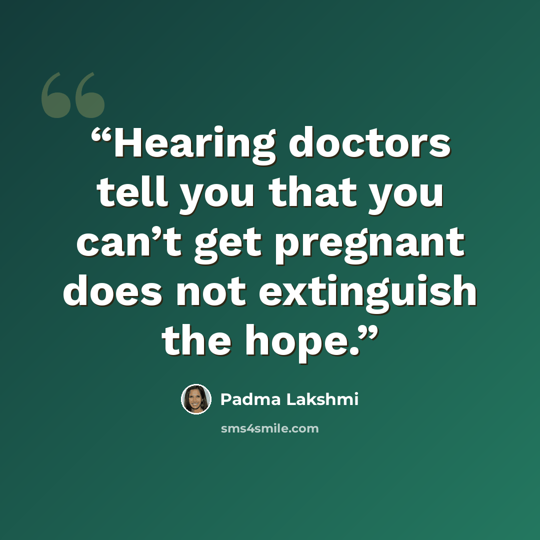 “Hearing doctors tell you that you can’t get pregnant does not extinguish the hope.” quote by Padma Lakshmi