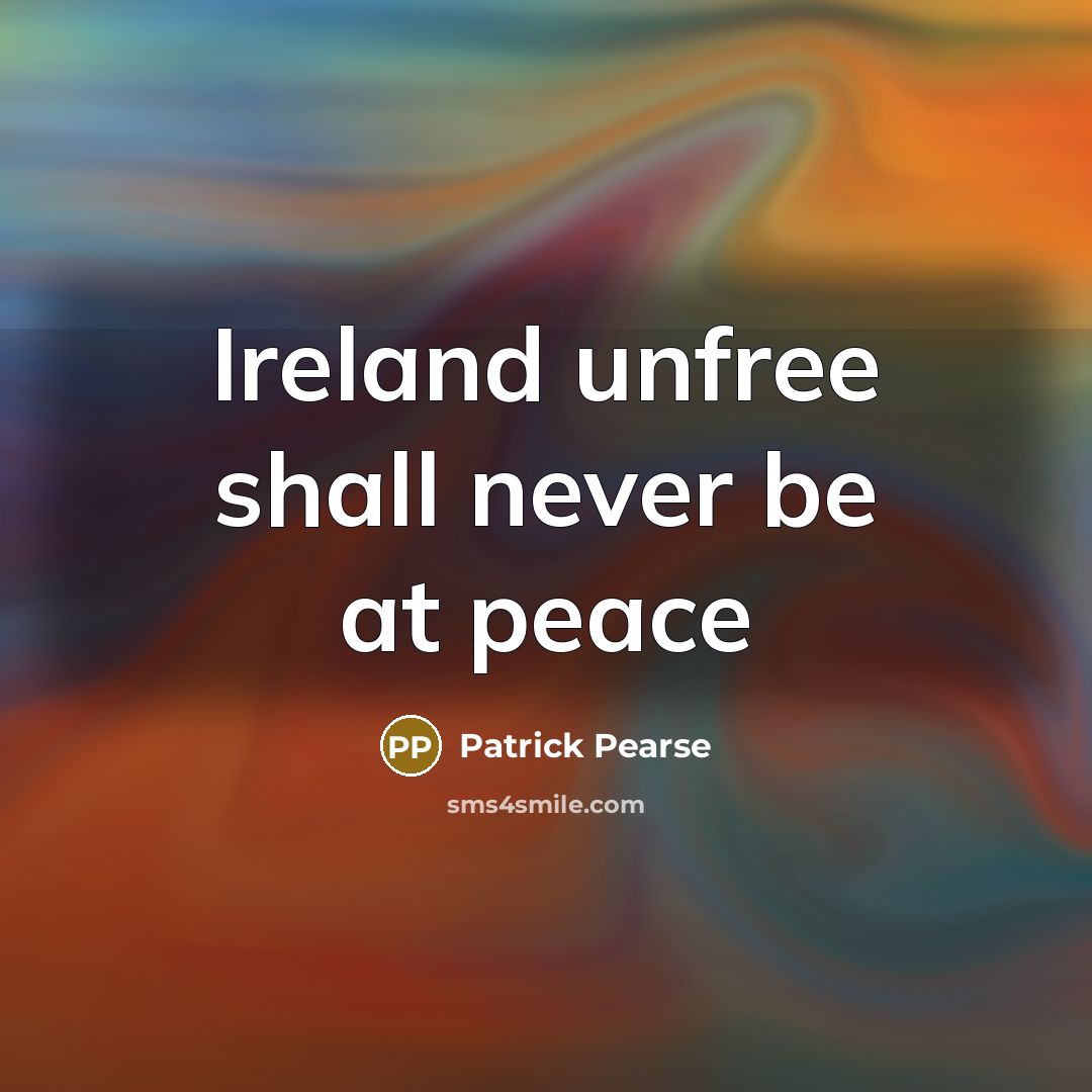 “Ireland unfree shall never be at peace” quote by Patrick Pearse