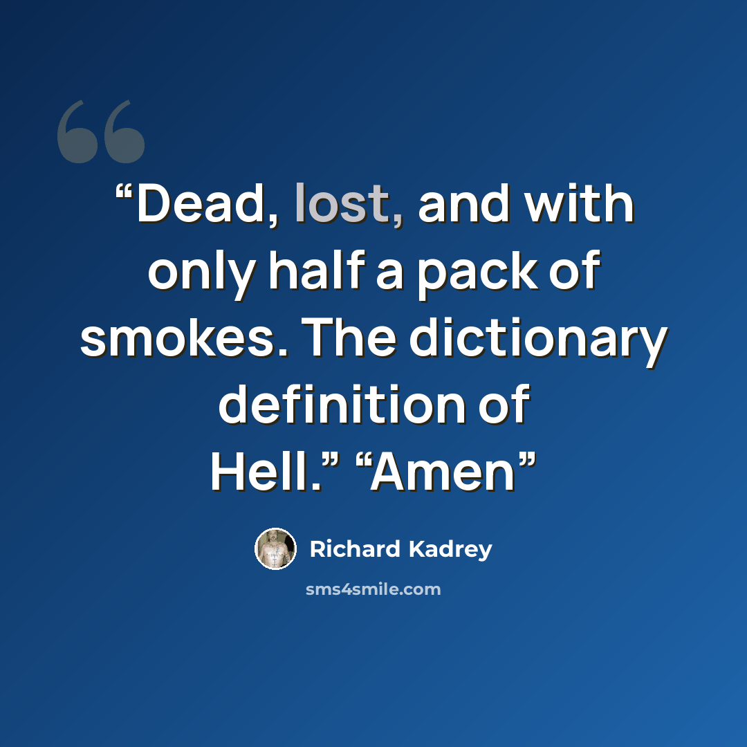 “Dead, lost, and with only half a pack of smokes. The dictionary definition of Hell.” “Amen” quote by Richard Kadrey