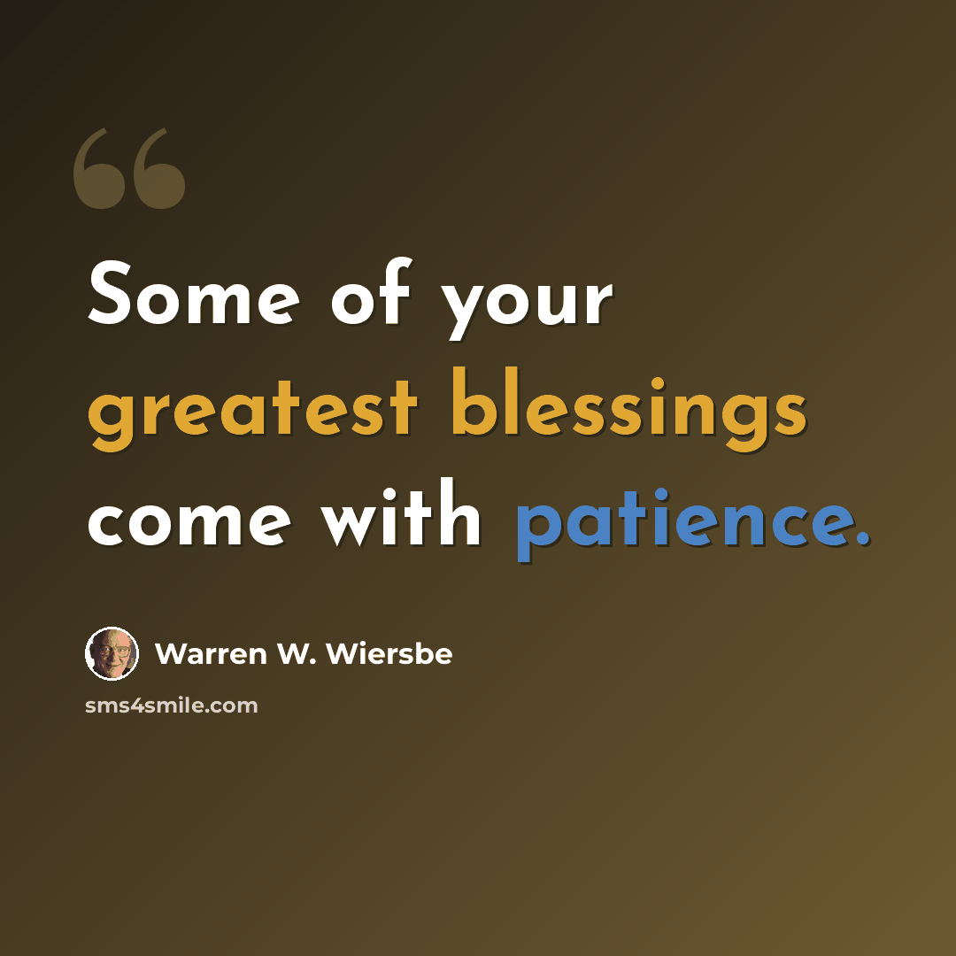 “Some of your greatest blessings come with patience.” quote by Warren W. Wiersbe