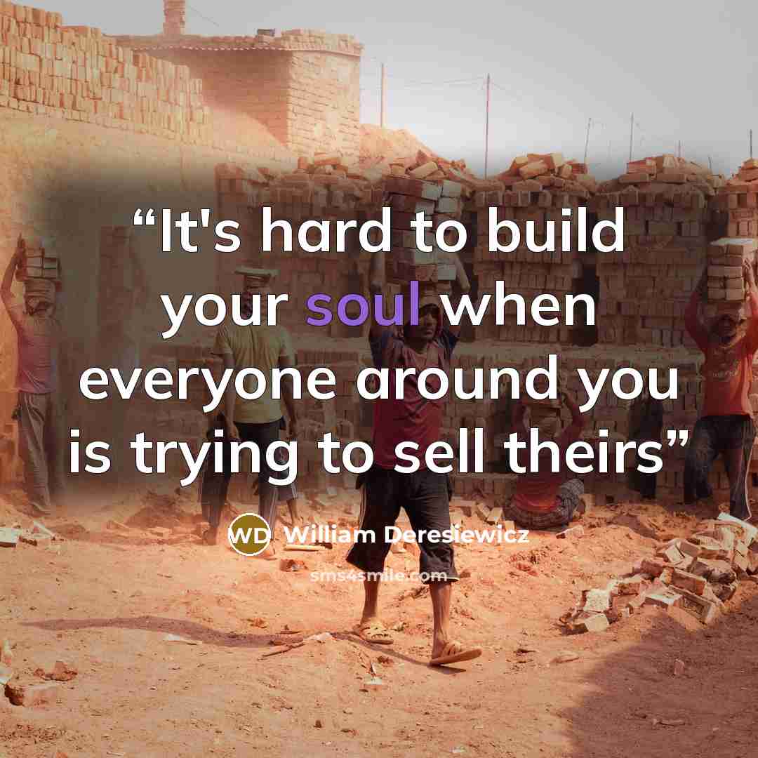 “It's hard to build your soul when everyone around you is trying to sell theirs” quote by William Deresiewicz