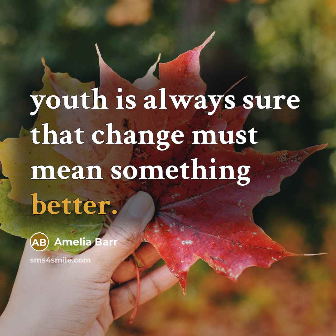 “youth is always sure that change must mean something better.” quote by Amelia Barr