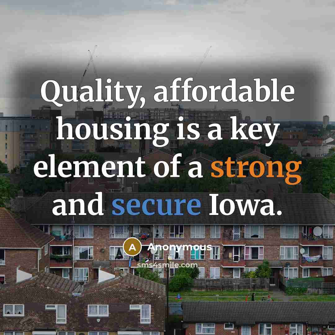 “Quality, affordable housing is a key element of a strong and secure Iowa.” quote by Anonymous