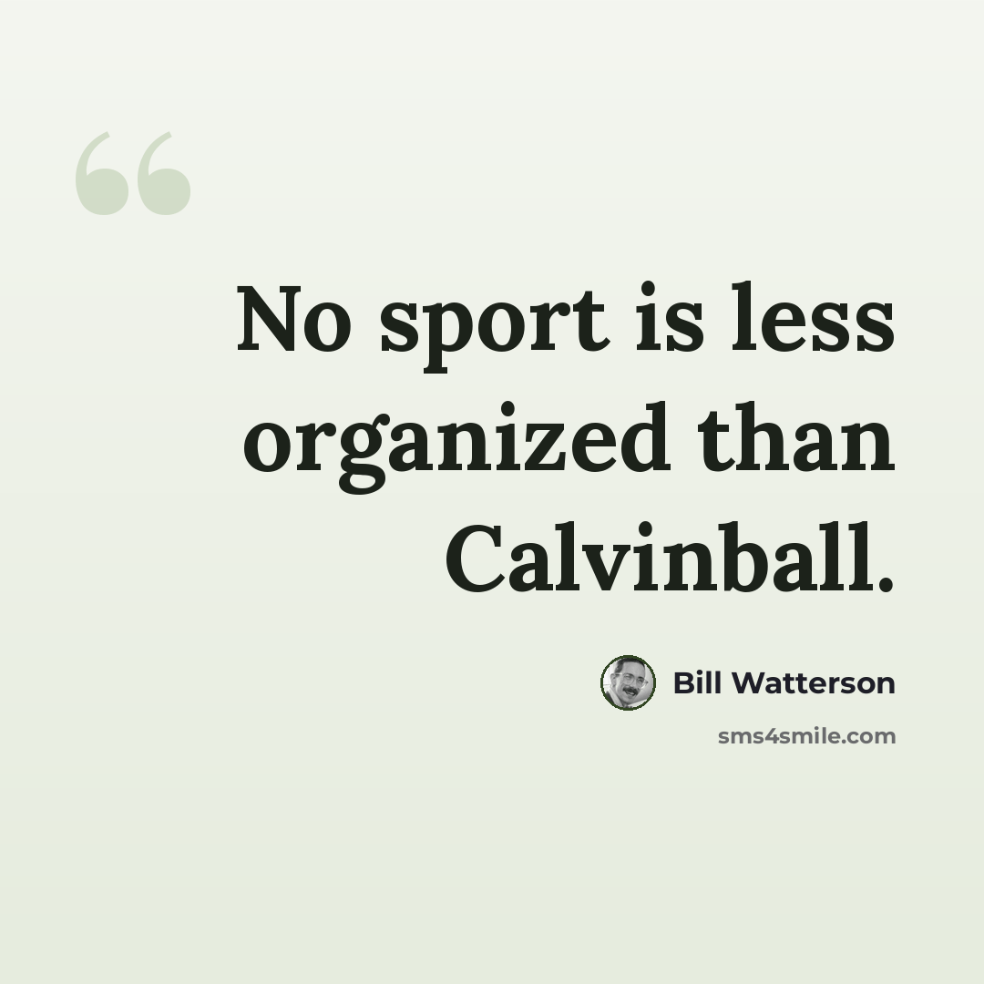 “No sport is less organized than Calvinball.” quote by Bill Watterson