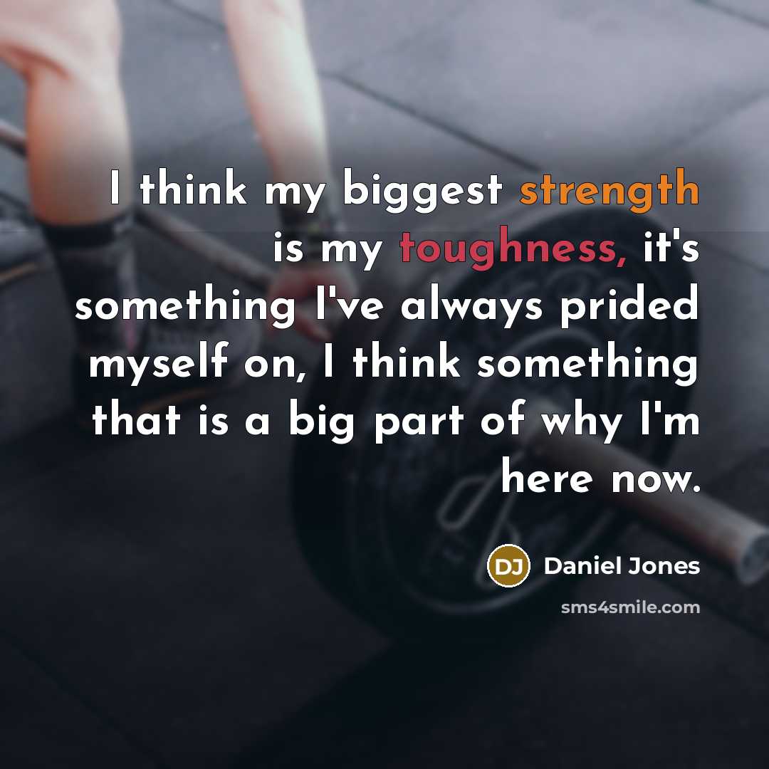 “I think my biggest strength is my toughness, it's something I've always prided myself on, I think something that is a big part of why I'm here now.” quote by Daniel Jones