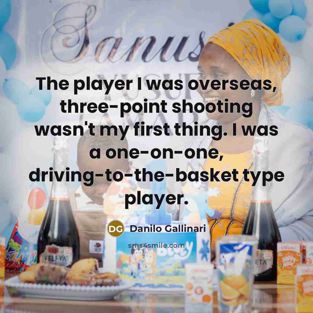 “The player I was overseas, three-point shooting wasn't my first thing. I was a one-on-one, driving-to-the-basket type player.” quote by Danilo Gallinari