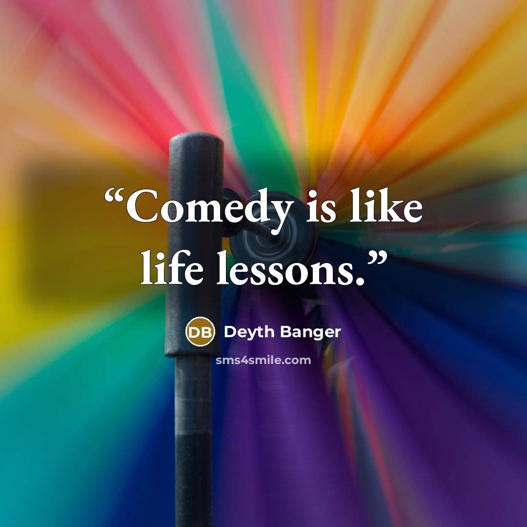 “Comedy is like life lessons.” quote by Deyth Banger