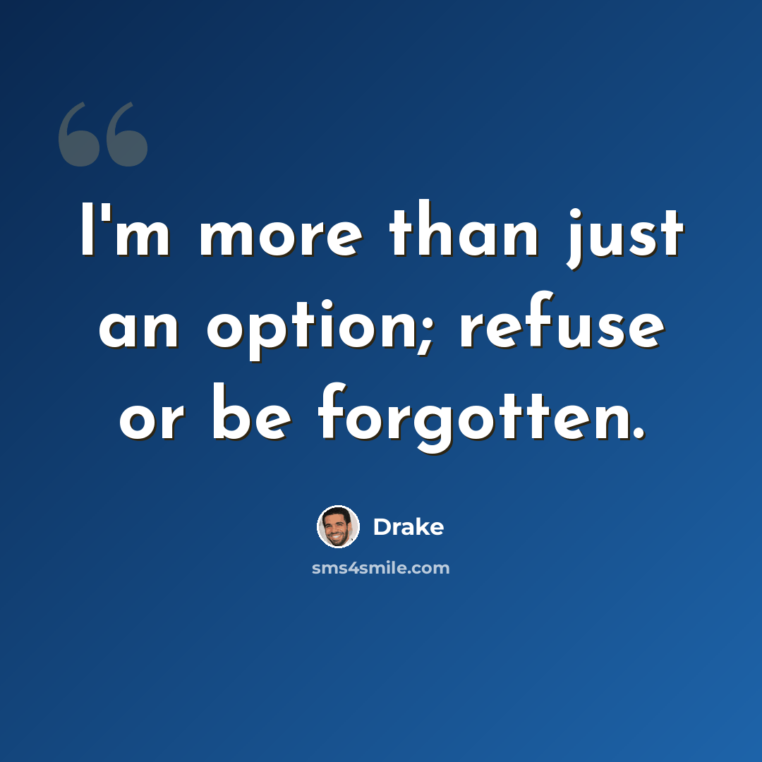 “I'm more than just an option; refuse or be forgotten.” quote by Drake