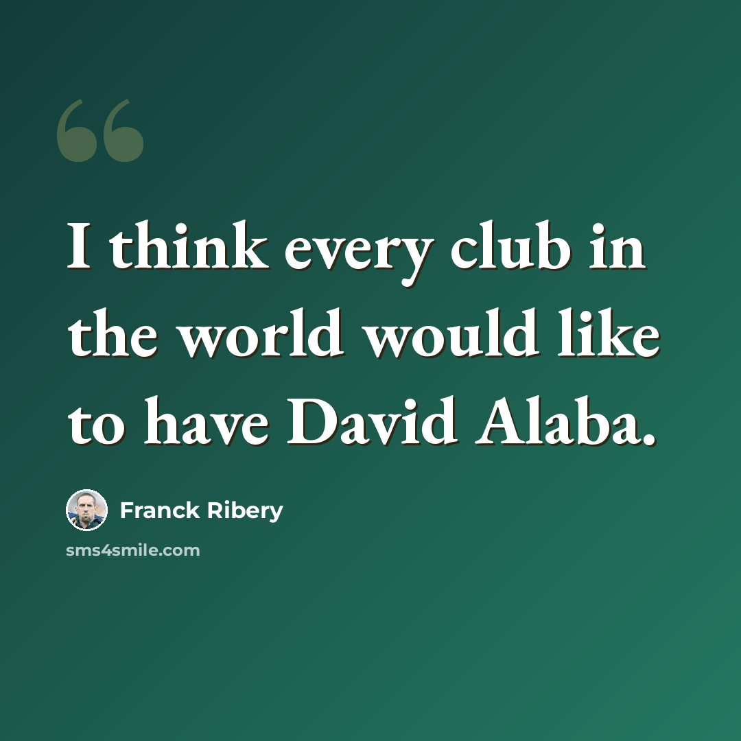 “I think every club in the world would like to have David Alaba.” quote by Franck Ribery