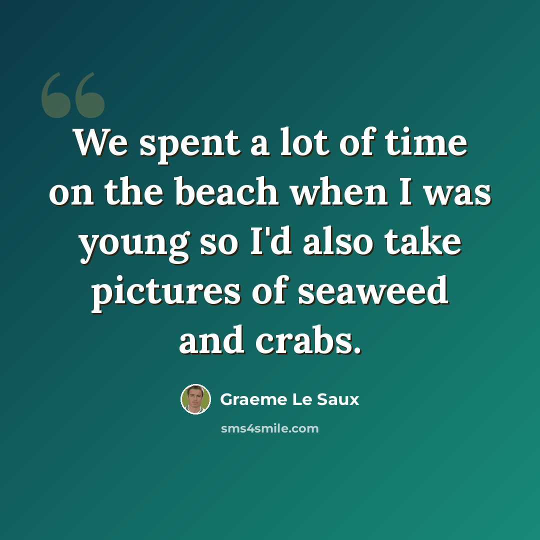 “We spent a lot of time on the beach when I was young so I'd also take pictures of seaweed and crabs.” quote by Graeme Le Saux