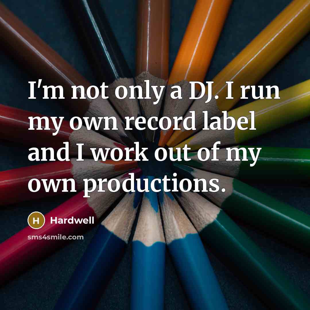 “I'm not only a DJ. I run my own record label and I work out of my own productions.” quote by Hardwell