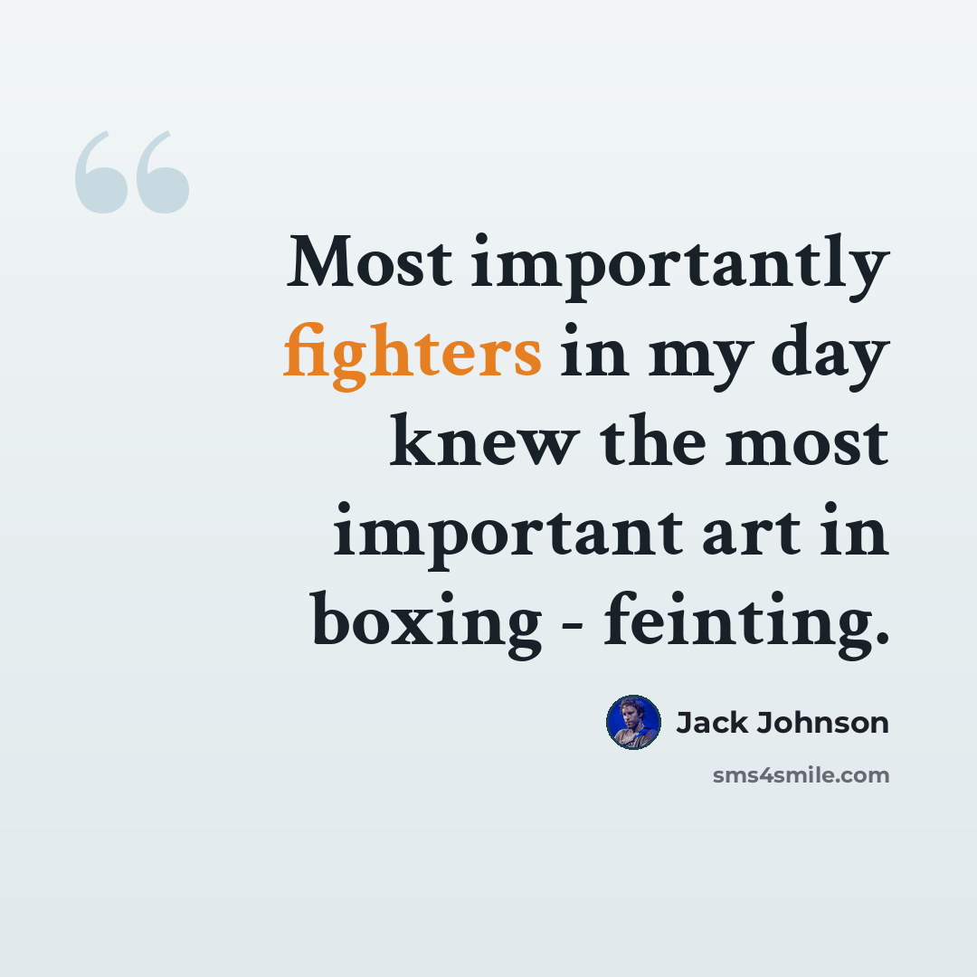 “Most importantly fighters in my day knew the most important art in boxing - feinting.” quote by Jack Johnson