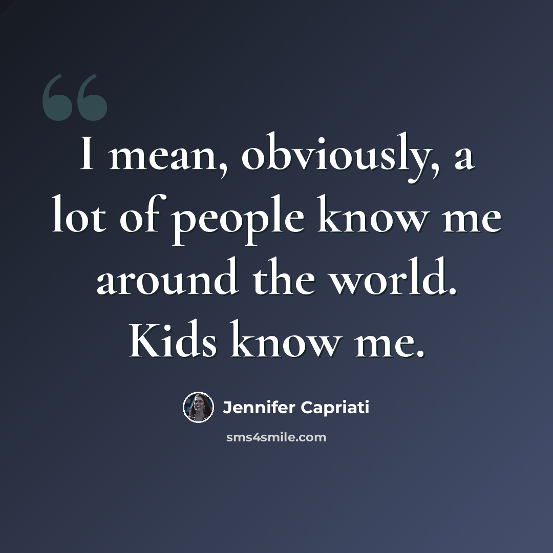 “I mean, obviously, a lot of people know me around the world. Kids know me.” quote by Jennifer Capriati