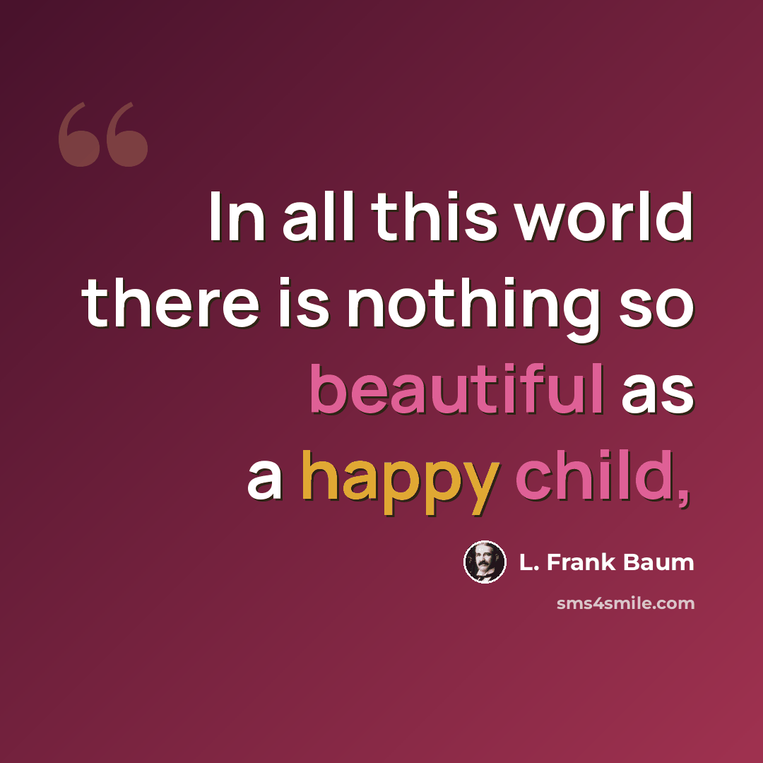 “In all this world there is nothing so beautiful as a happy child,” quote by L. Frank Baum