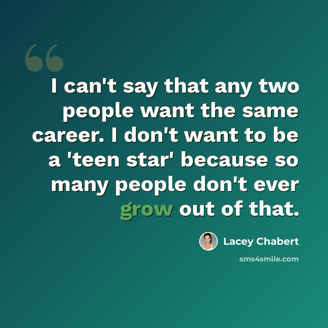 “I can't say that any two people want the same career. I don't want to be a 'teen star' because so many people don't ever grow out of that.” quote by Lacey Chabert