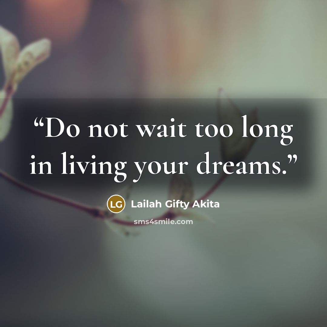 “Do not wait too long in living your dreams.” quote by Lailah Gifty Akita