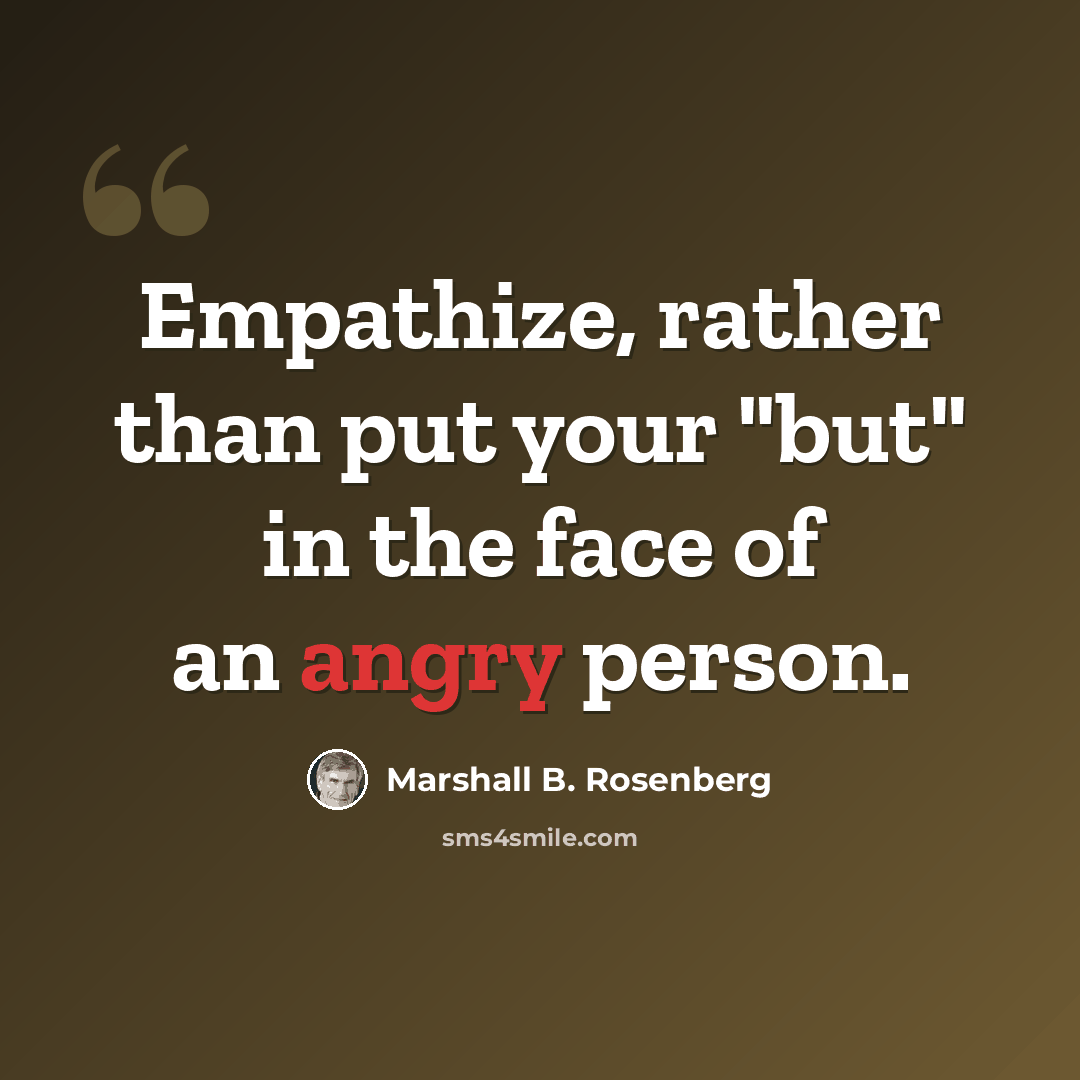 “Empathize, rather than put your "but" in the face of an angry person.” quote by Marshall B. Rosenberg