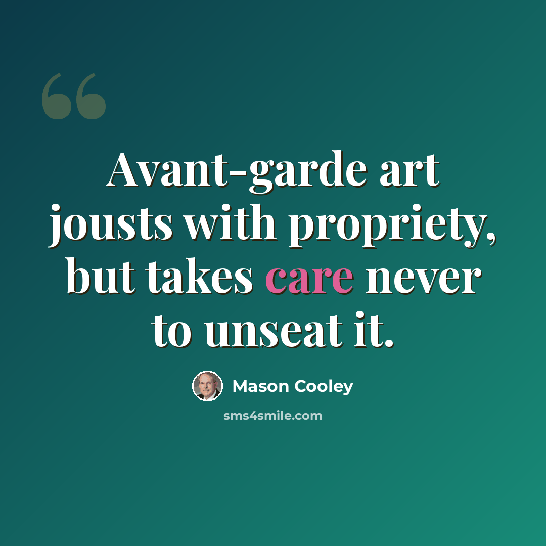 “Avant-garde art jousts with propriety, but takes care never to unseat it.” quote by Mason Cooley