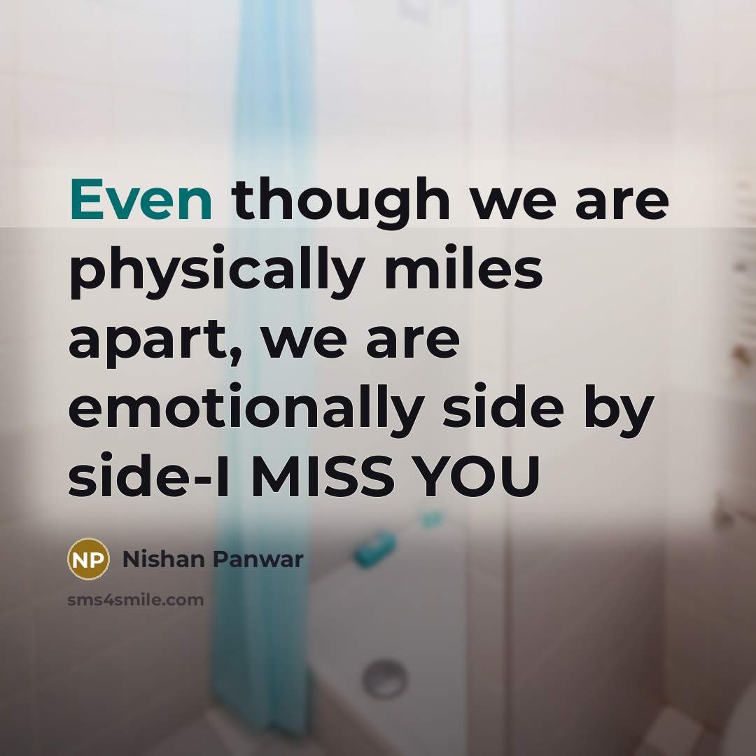 “Even though we are physically miles apart, we are emotionally side by side-I MISS YOU” quote by Nishan Panwar