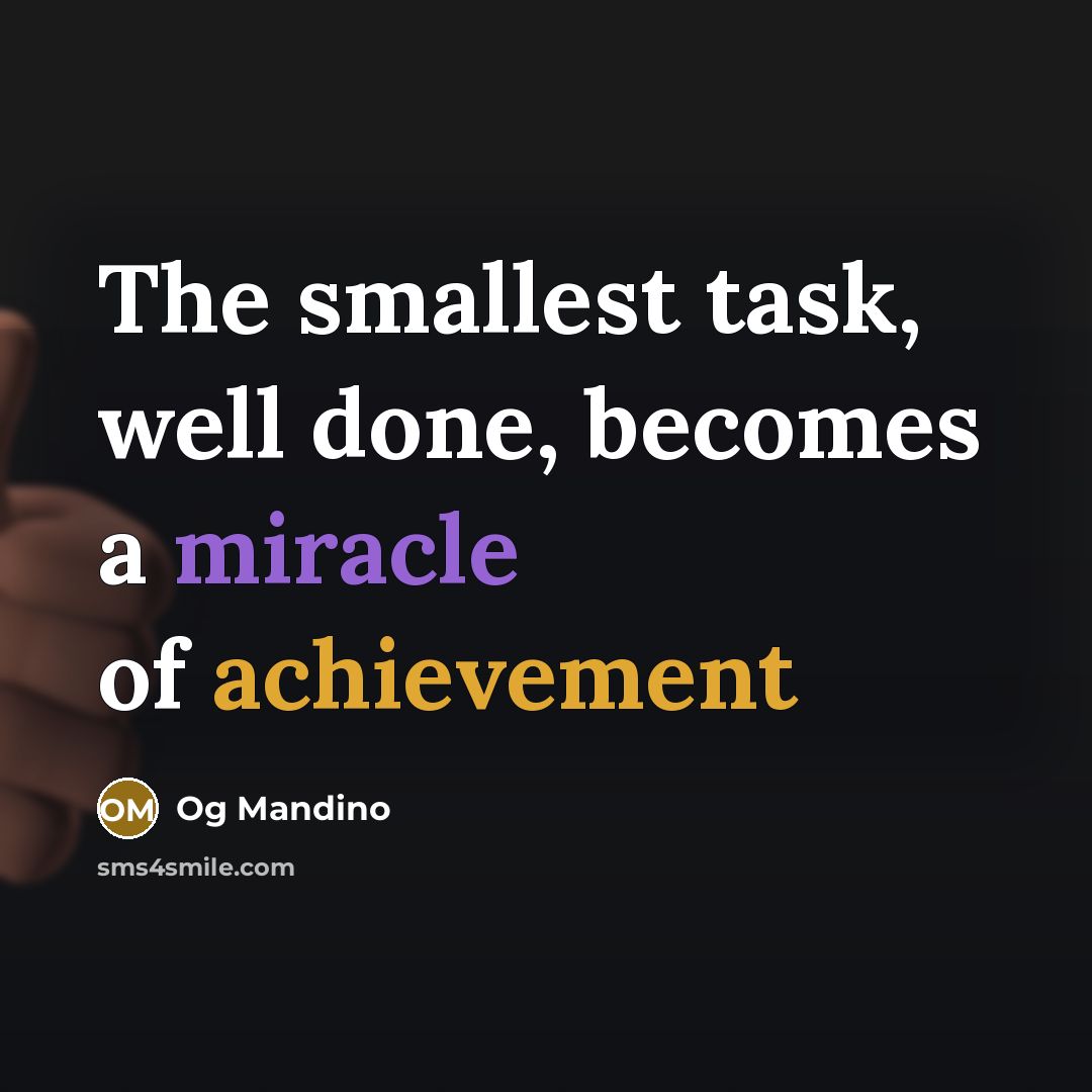 “The smallest task, well done, becomes a miracle of achievement” quote by Og Mandino