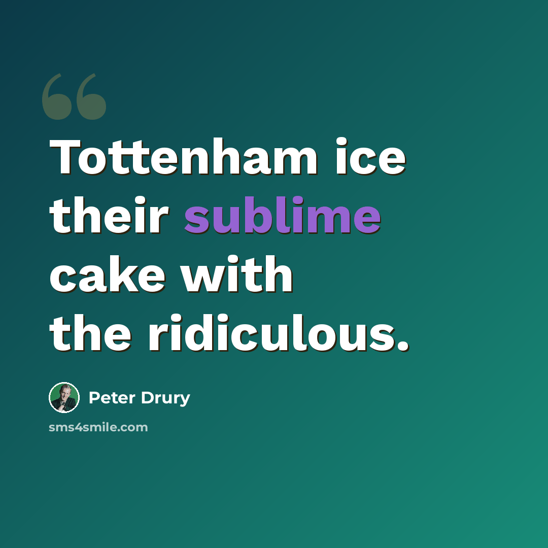 “Tottenham ice their sublime cake with the ridiculous.” quote by Peter Drury