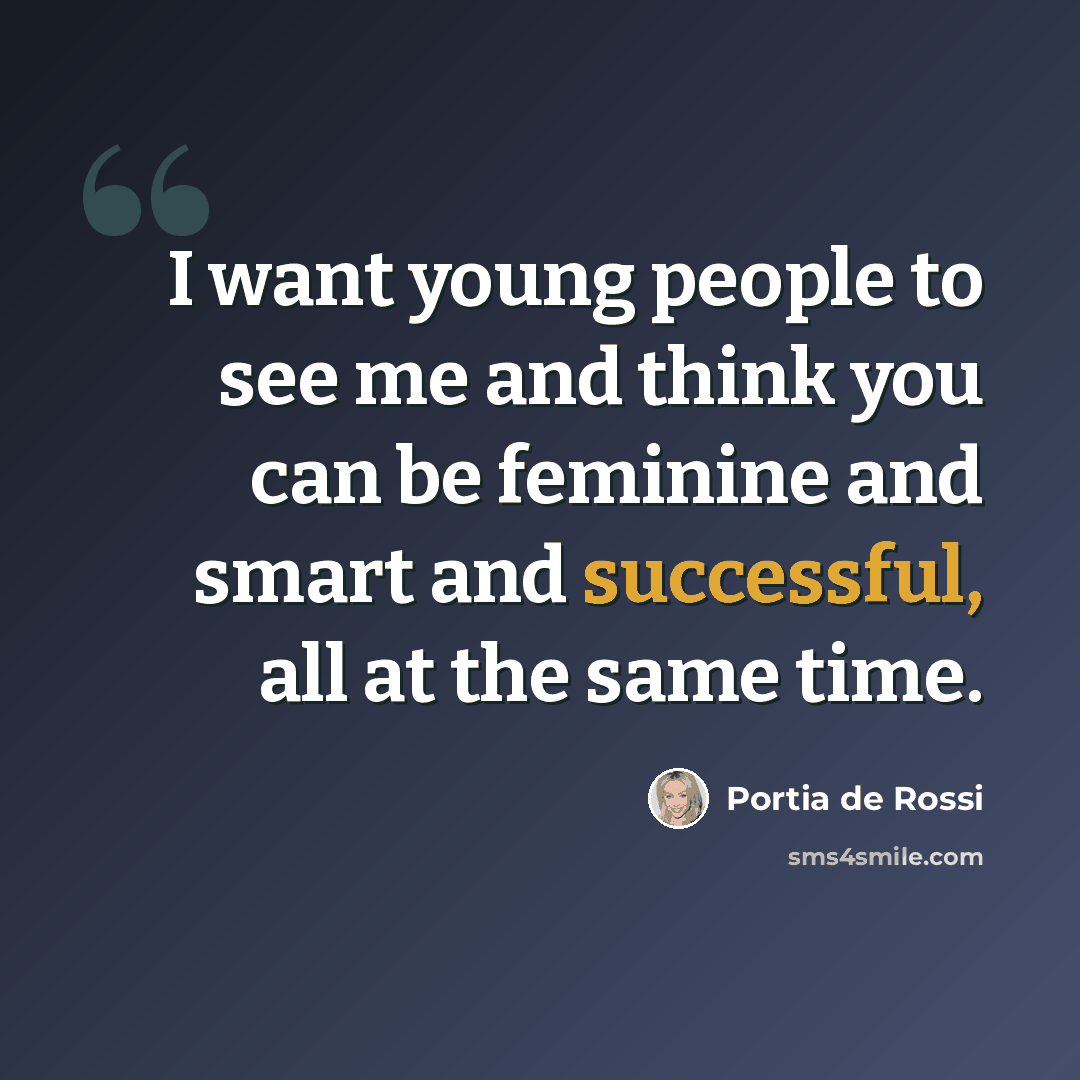 “I want young people to see me and think you can be feminine and smart and successful, all at the same time.” quote by Portia de Rossi