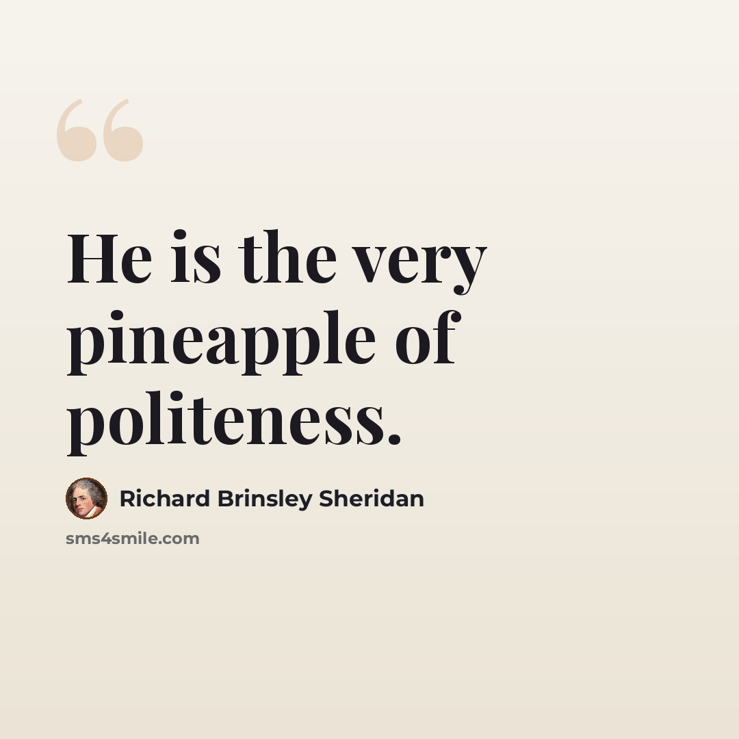“He is the very pineapple of politeness.” quote by Richard Brinsley Sheridan