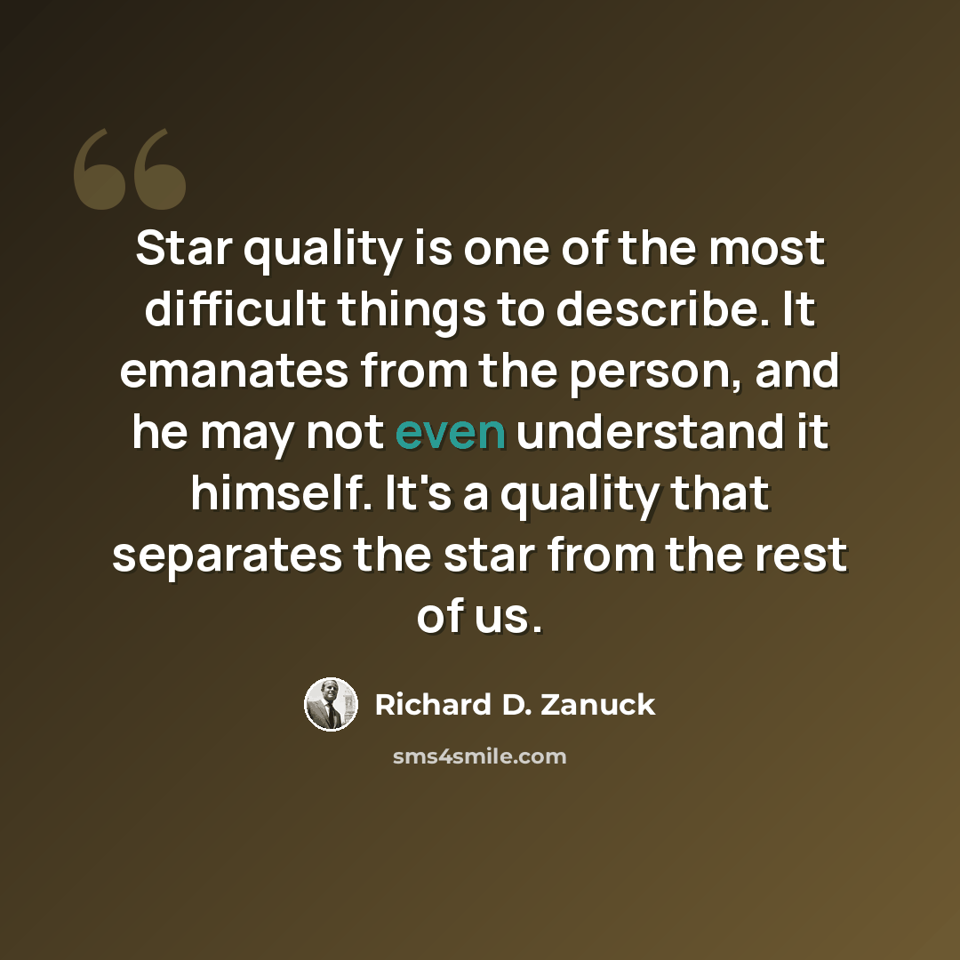 “Star quality is one of the most difficult things to describe. It emanates from the person, and he may not even understand it himself. It's a quality that separates the star from the rest of us.” quote by Richard D. Zanuck