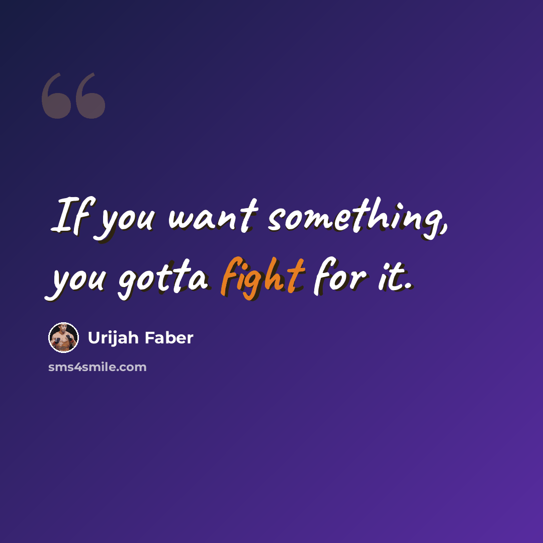 “If you want something, you gotta fight for it.” quote by Urijah Faber