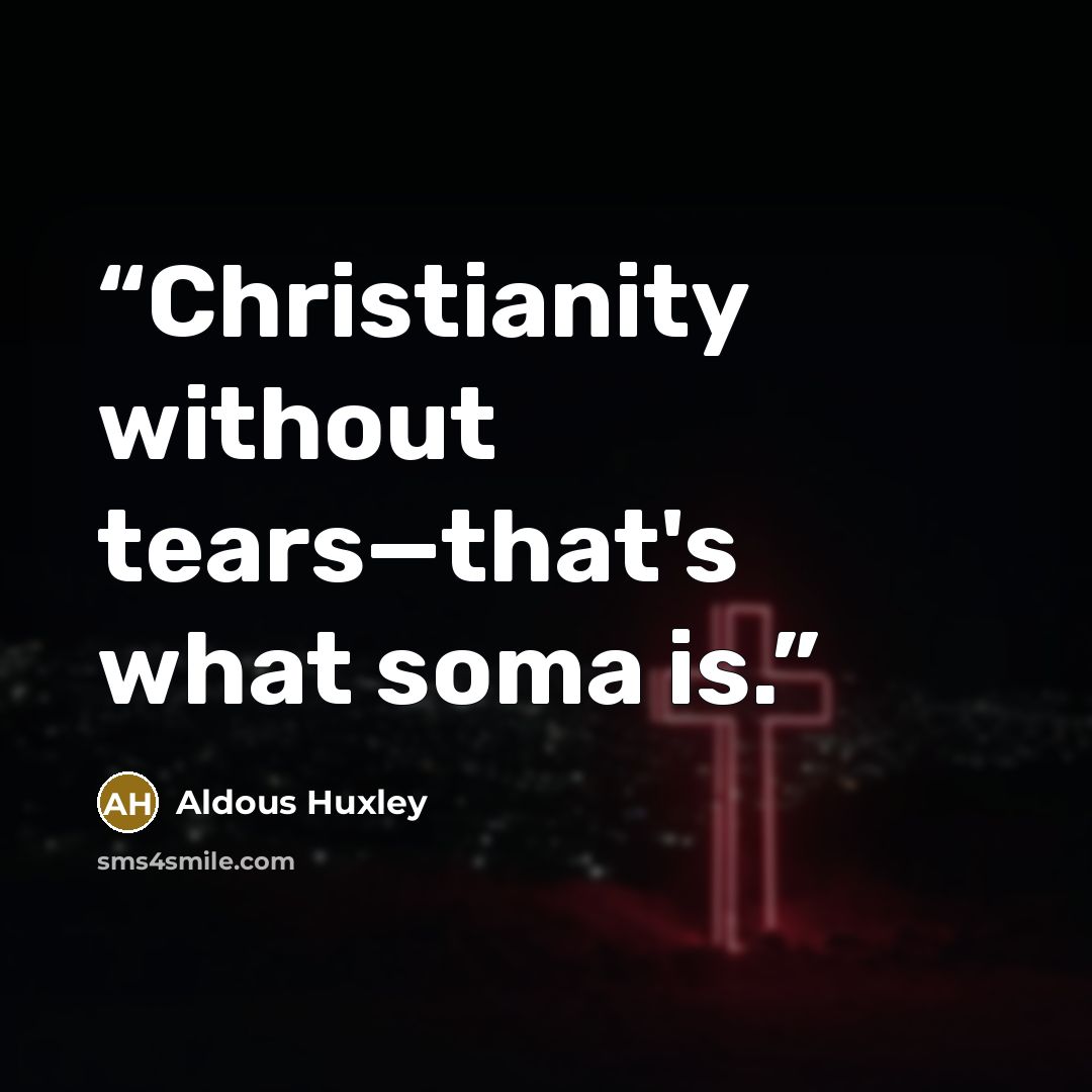 “Christianity without tears—that's what soma is.” quote by Aldous Huxley