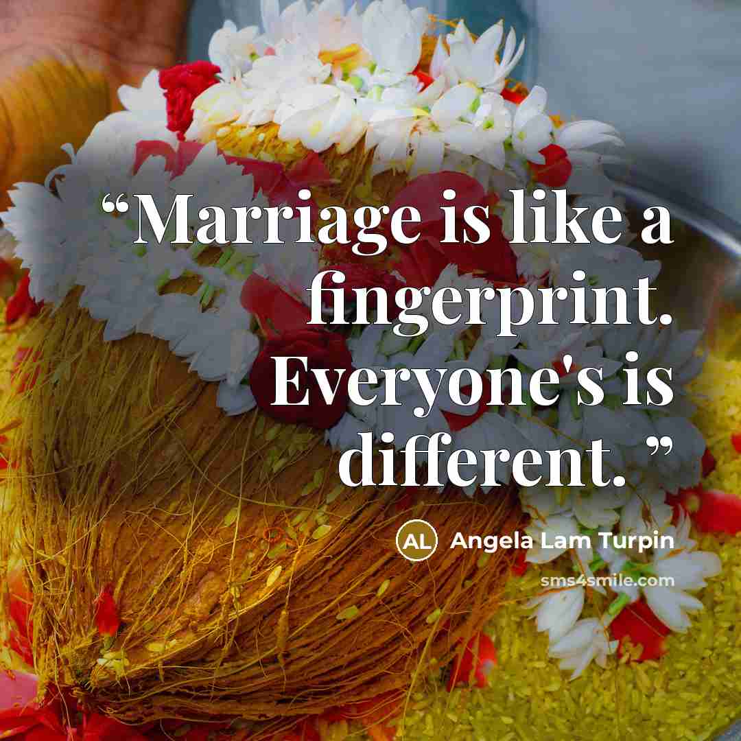 “Marriage is like a fingerprint. Everyone's is different.” quote by Angela Lam Turpin