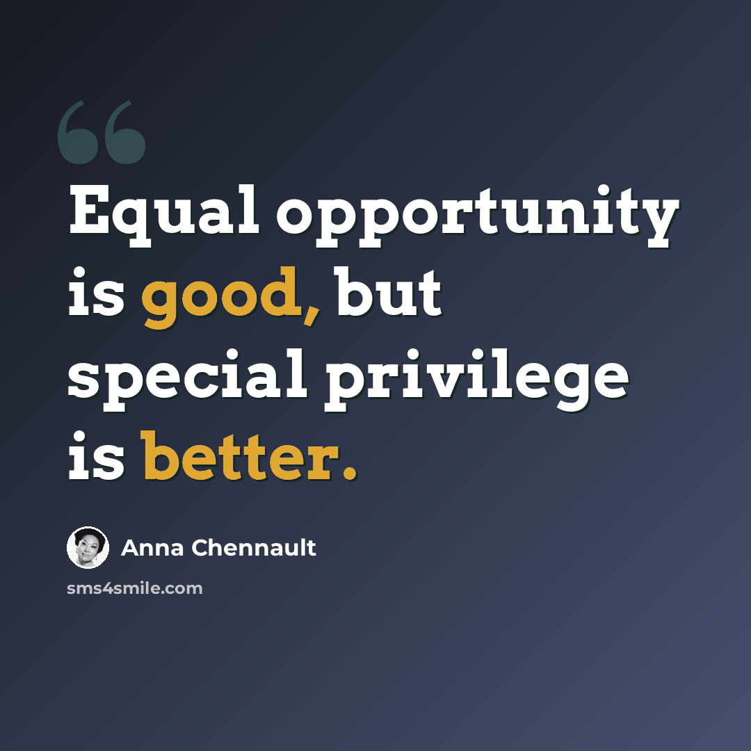 “Equal opportunity is good, but special privilege is better.” quote by Anna Chennault