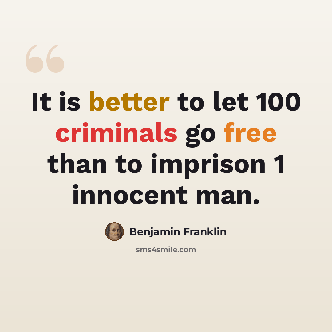 “It is better to let 100 criminals go free than to imprison 1 innocent man.” quote by Benjamin Franklin