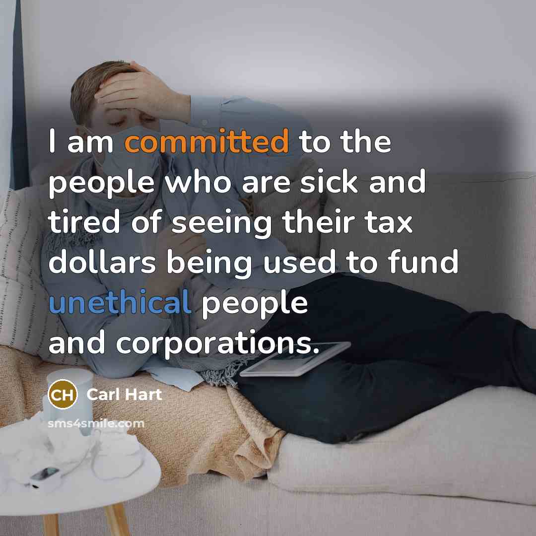 “I am committed to the people who are sick and tired of seeing their tax dollars being used to fund unethical people and corporations.” quote by Carl Hart