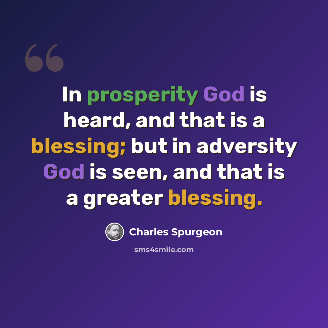 “In prosperity God is heard, and that is a blessing; but in adversity God is seen, and that is a greater blessing.” quote by Charles Spurgeon