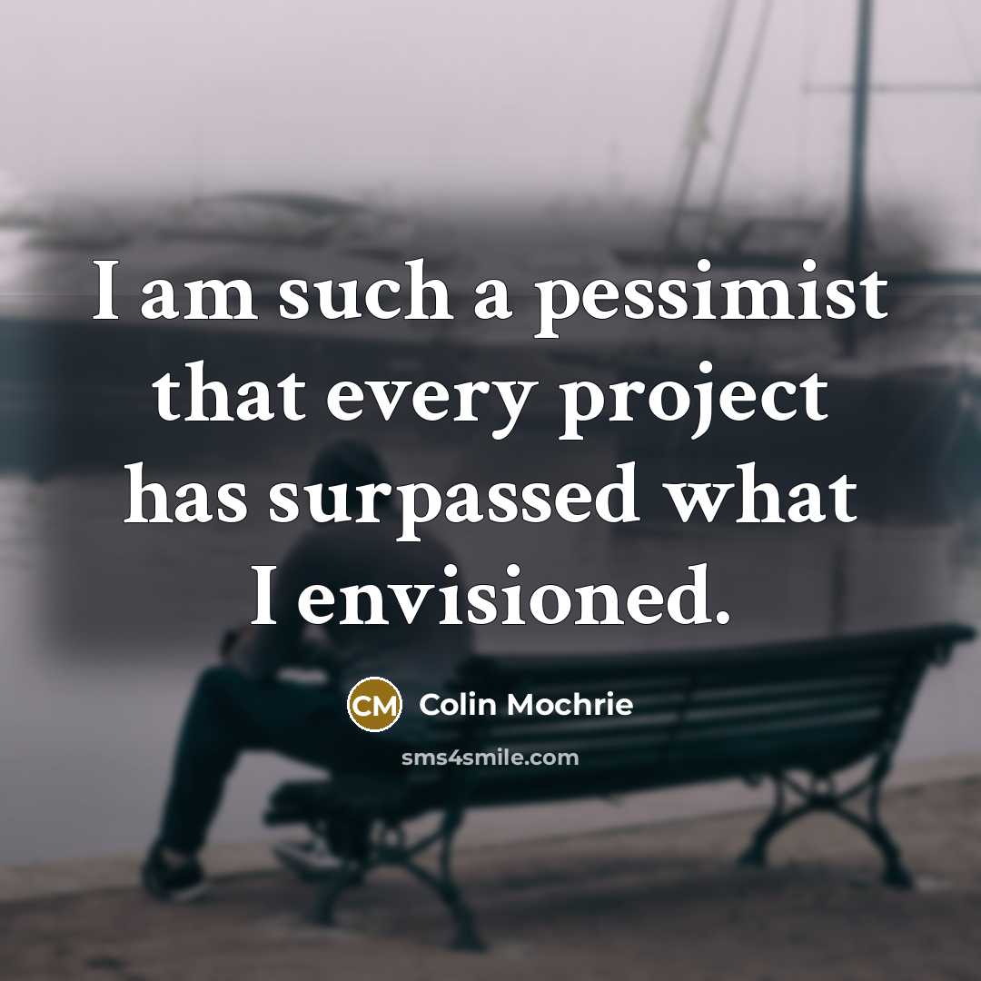 “I am such a pessimist that every project has surpassed what I envisioned.” quote by Colin Mochrie