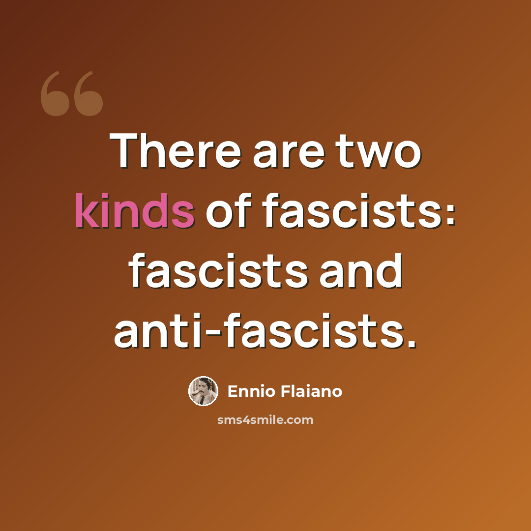 “There are two kinds of fascists: fascists and anti-fascists.” quote by Ennio Flaiano