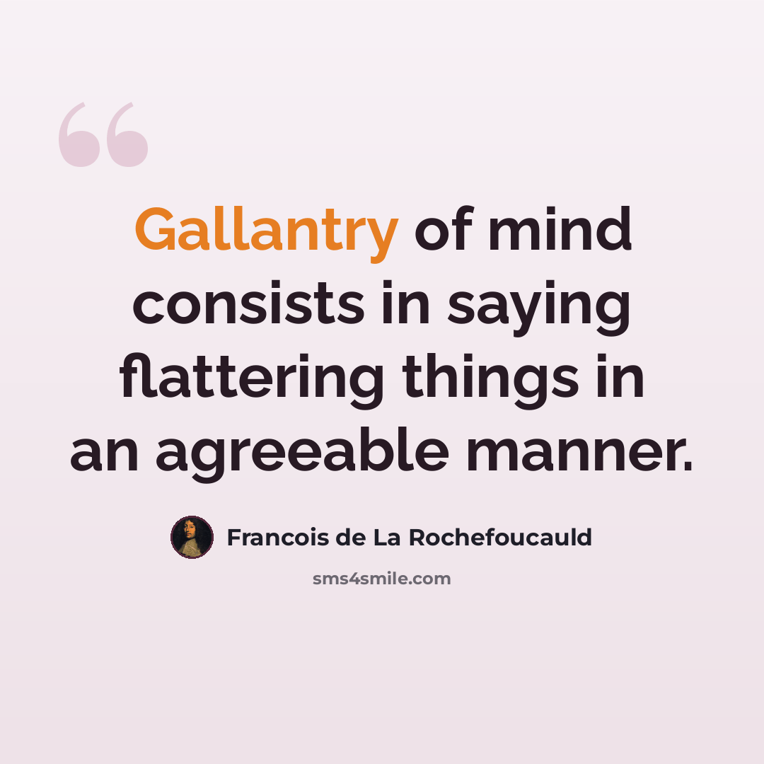 “Gallantry of mind consists in saying flattering things in an agreeable manner.” quote by Francois de La Rochefoucauld