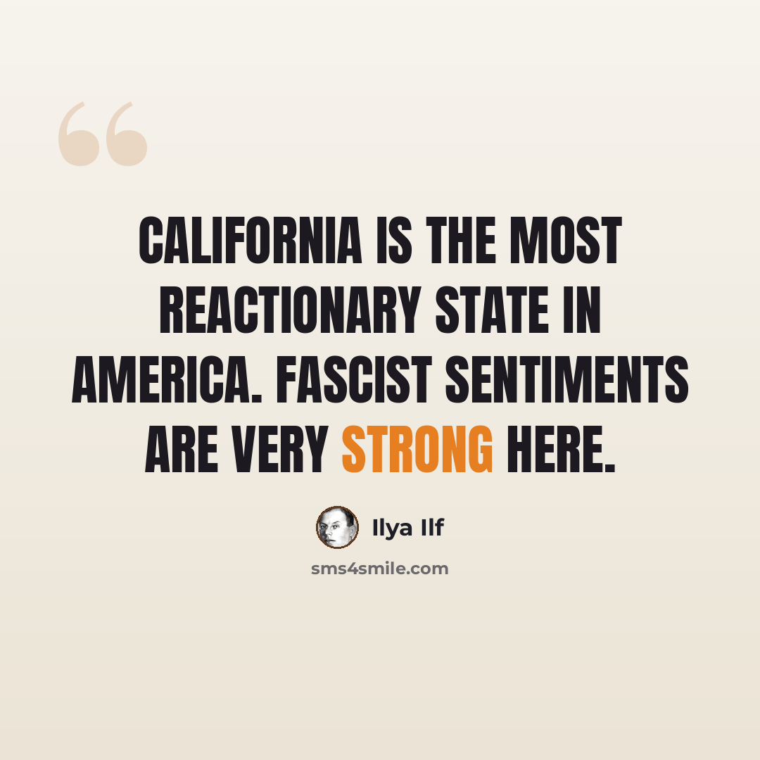 “California is the most reactionary state in America. Fascist sentiments are very strong here.” quote by Ilya Ilf