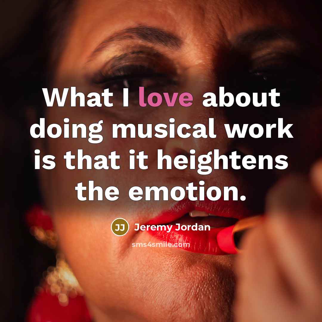 “What I love about doing musical work is that it heightens the emotion.” quote by Jeremy Jordan