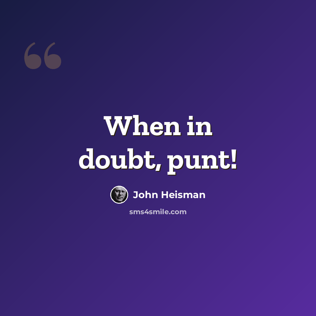 “When in doubt, punt!” quote by John Heisman