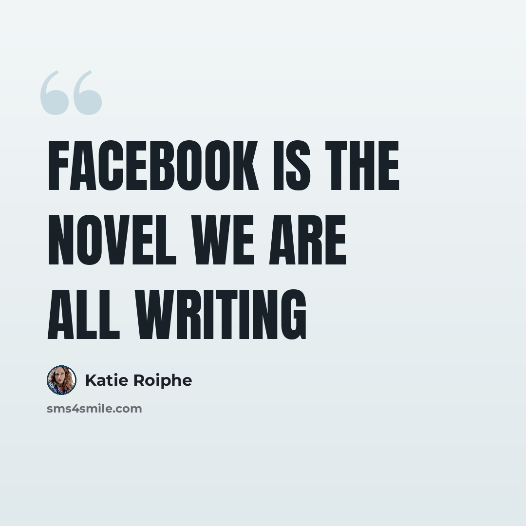 “Facebook is the novel we are all writing” quote by Katie Roiphe